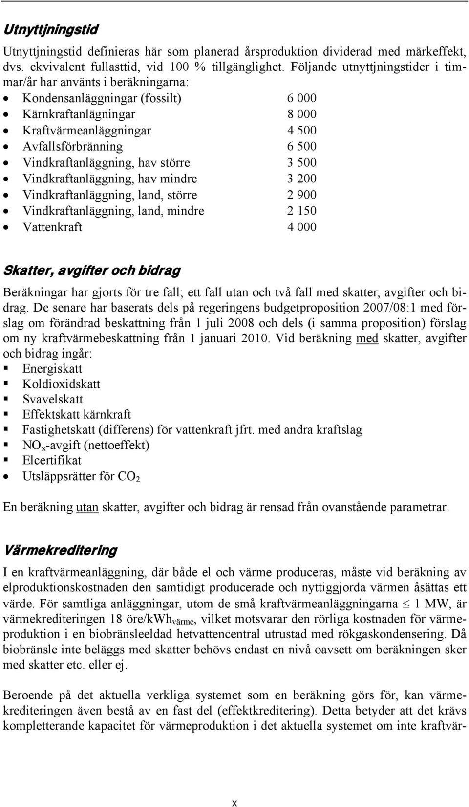 Vindkraftanläggning, hav större 3 500 Vindkraftanläggning, hav mindre 3 200 Vindkraftanläggning, land, större 2 900 Vindkraftanläggning, land, mindre 2 150 Vattenkraft 4 000 Skatter, avgifter och