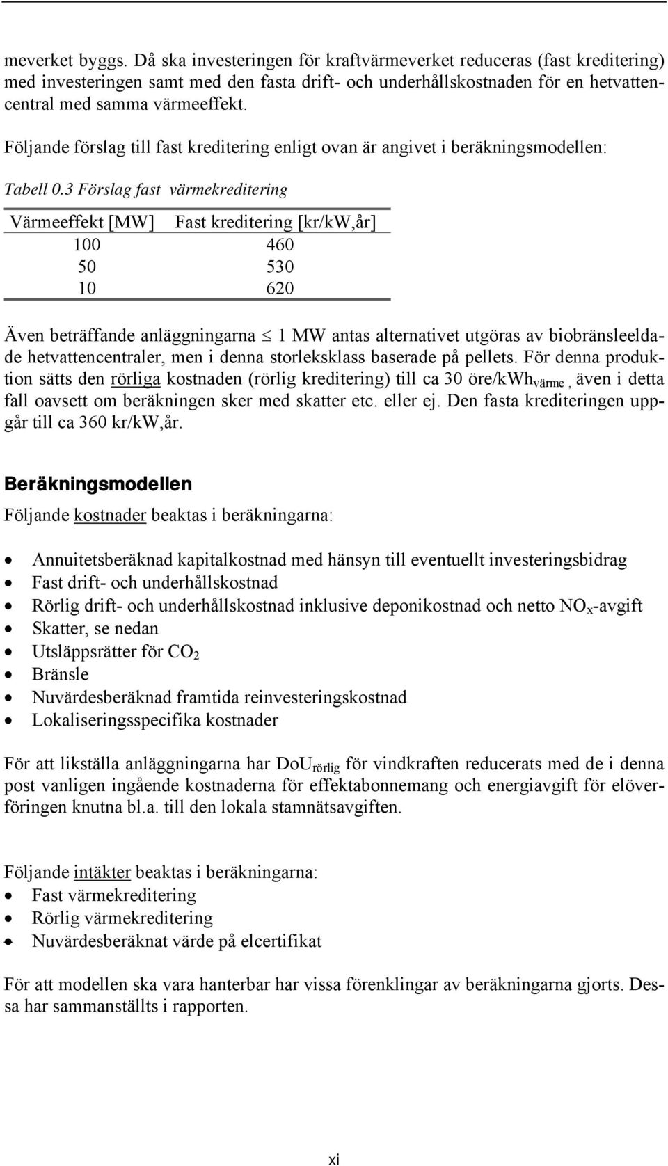 Följande förslag till fast kreditering enligt ovan är angivet i beräkningsmodellen: Tabell 0.