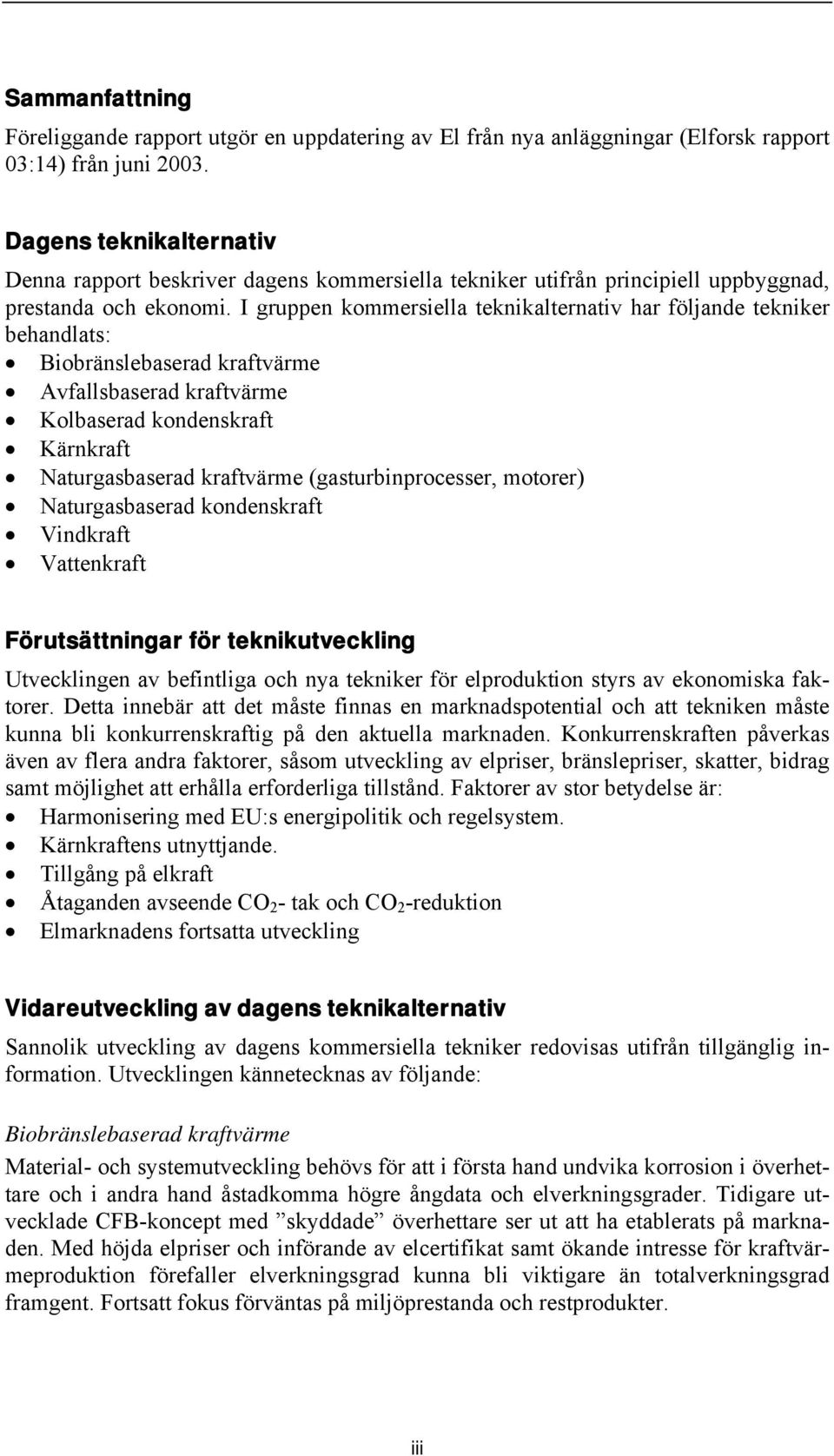 I gruppen kommersiella teknikalternativ har följande tekniker behandlats: Biobränslebaserad kraftvärme Avfallsbaserad kraftvärme Kolbaserad kondenskraft Kärnkraft Naturgasbaserad kraftvärme