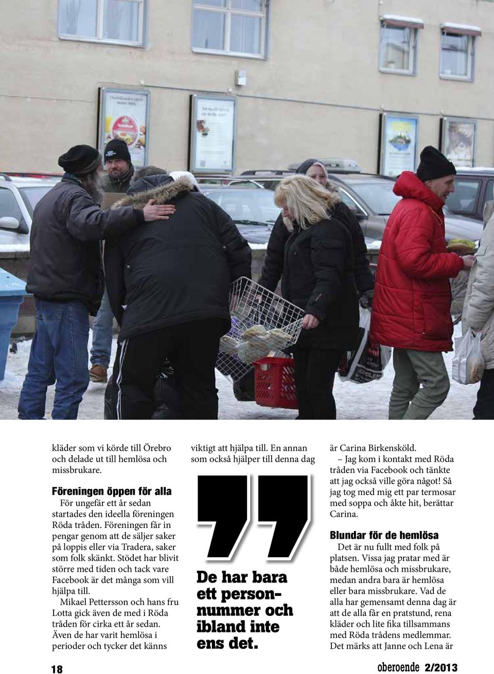Mikael Pettersson och hans fru Lotta gick även de med i Röda tråden för cirka ett år sedan. Även de har varit hemlösa i perioder och tycker det känns 18 viktigt att hjälpa till.