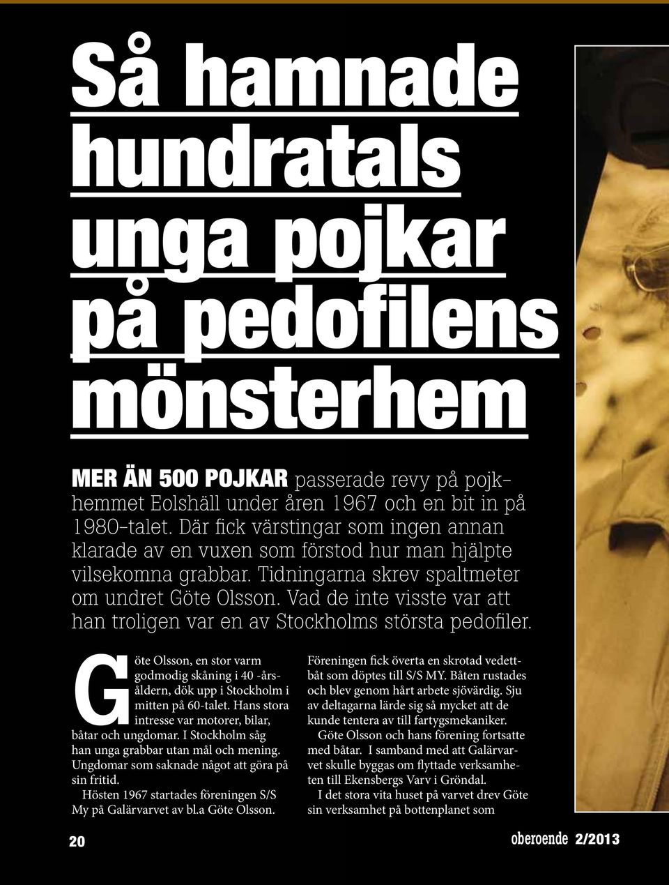 Vad de inte visste var att han troligen var en av Stockholms största pedofiler. Göte Olsson, en stor varm godmodig skåning i 40 -årsåldern, dök upp i Stockholm i mitten på 60-talet.