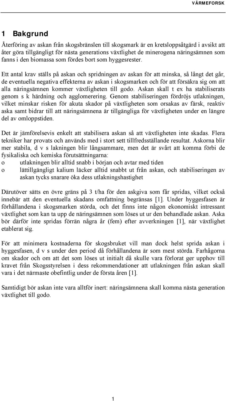 Ett antal krav ställs på askan och spridningen av askan för att minska, så långt det går, de eventuella negativa effekterna av askan i skogsmarken och för att försäkra sig om att alla näringsämnen