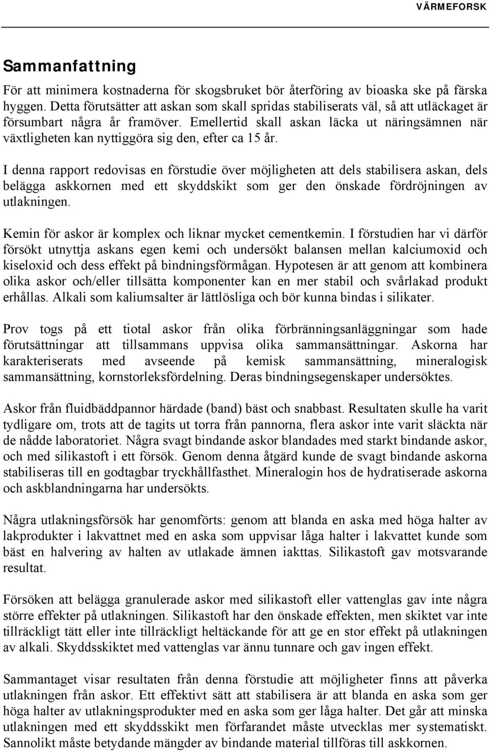 Emellertid skall askan läcka ut näringsämnen när växtligheten kan nyttiggöra sig den, efter ca 15 år.