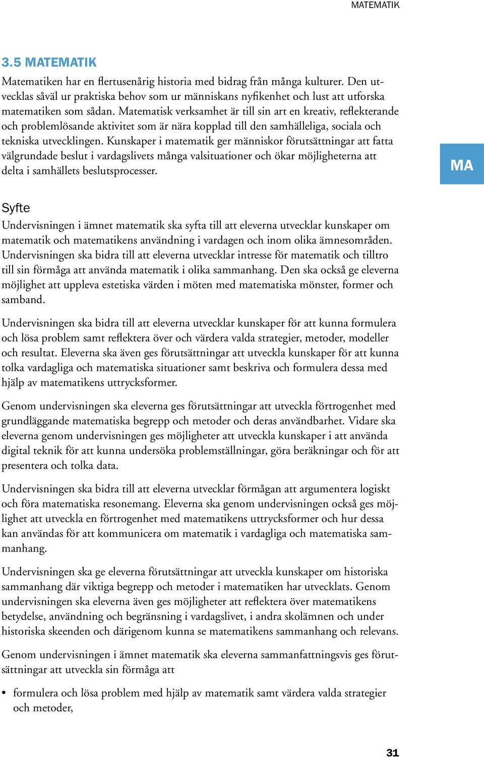 Kunskaper i matematik ger människor förutsättningar att fatta välgrundade beslut i vardagslivets många valsituationer och ökar möjligheterna att delta i samhällets beslutsprocesser.