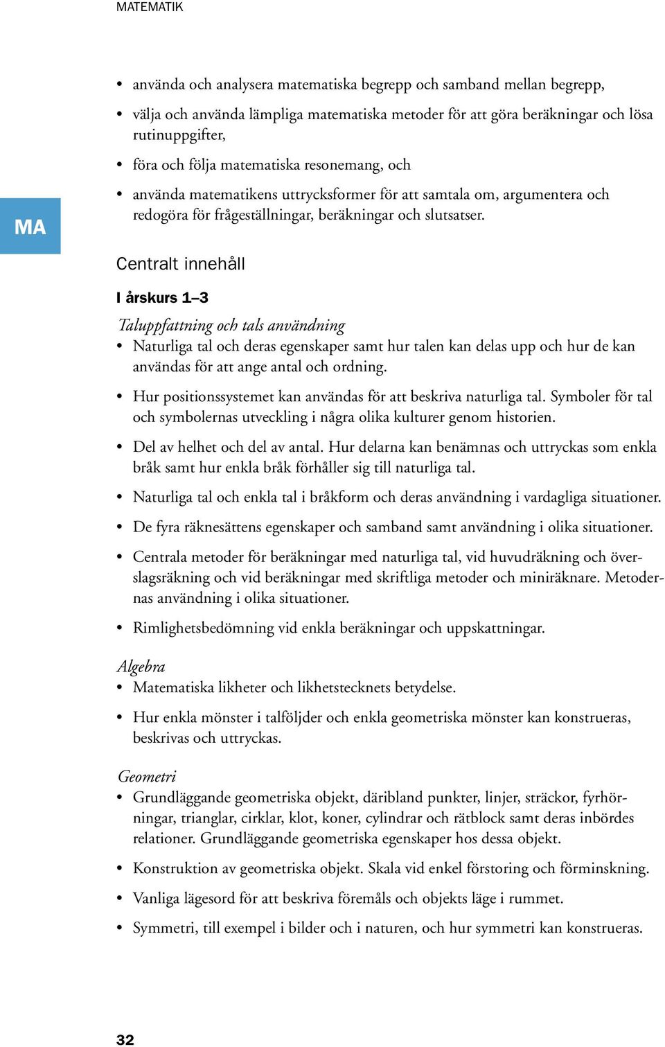 Centralt innehåll I årskurs 1 3 Taluppfattning och tals användning Naturliga tal och deras egenskaper samt hur talen kan delas upp och hur de kan användas för att ange antal och ordning.