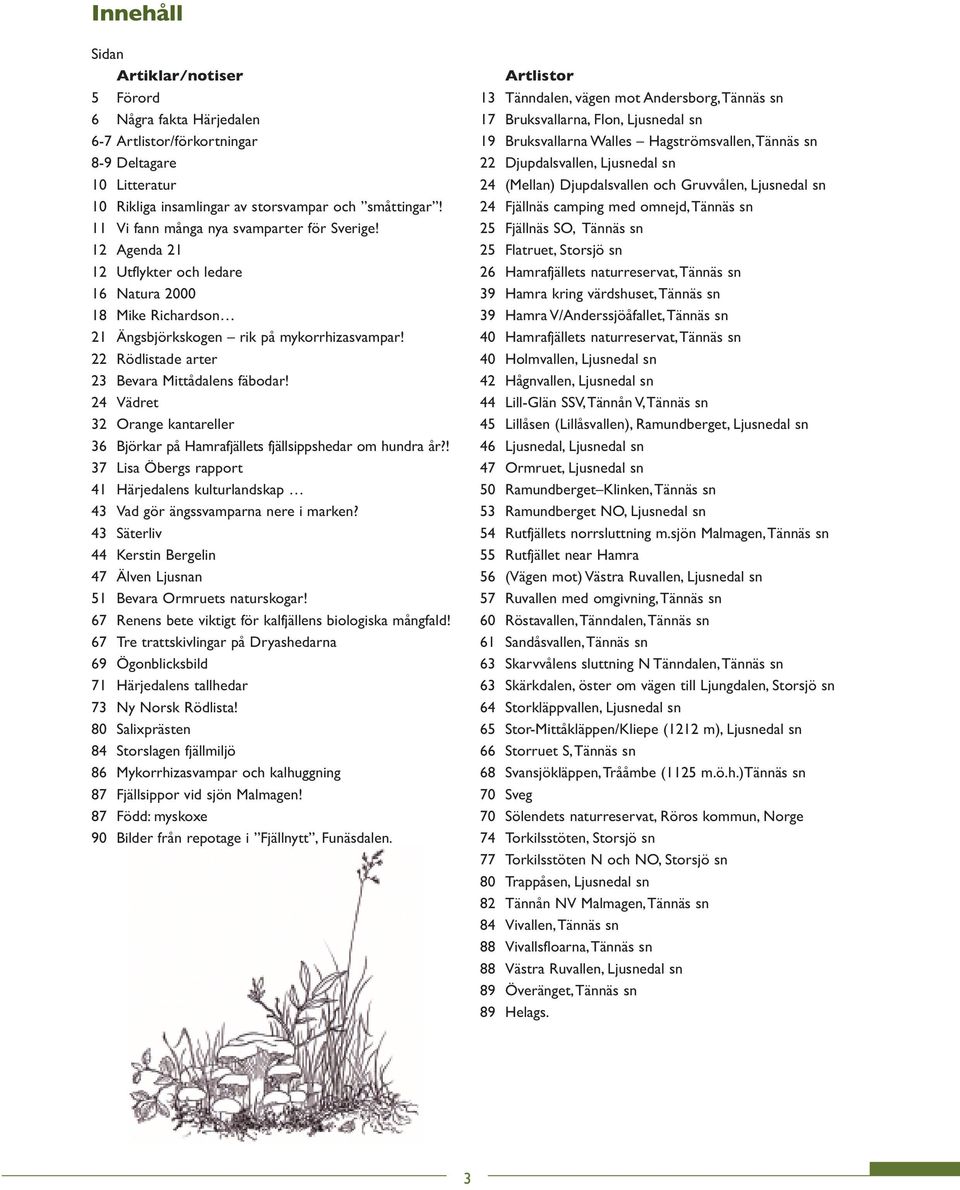 22 Rödlistade arter 23 Bevara Mittådalens fäbodar! 24 Vädret 32 Orange kantareller 36 Björkar på Hamrafjällets fjällsippshedar om hundra år?