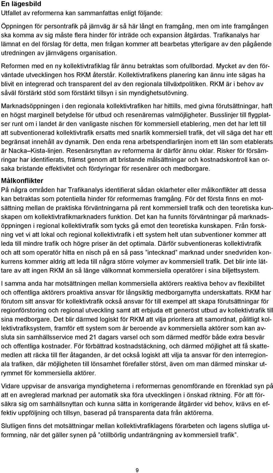 Reformen med en ny kollektivtrafiklag får ännu betraktas som ofullbordad. Mycket av den förväntade utvecklingen hos RKM återstår.