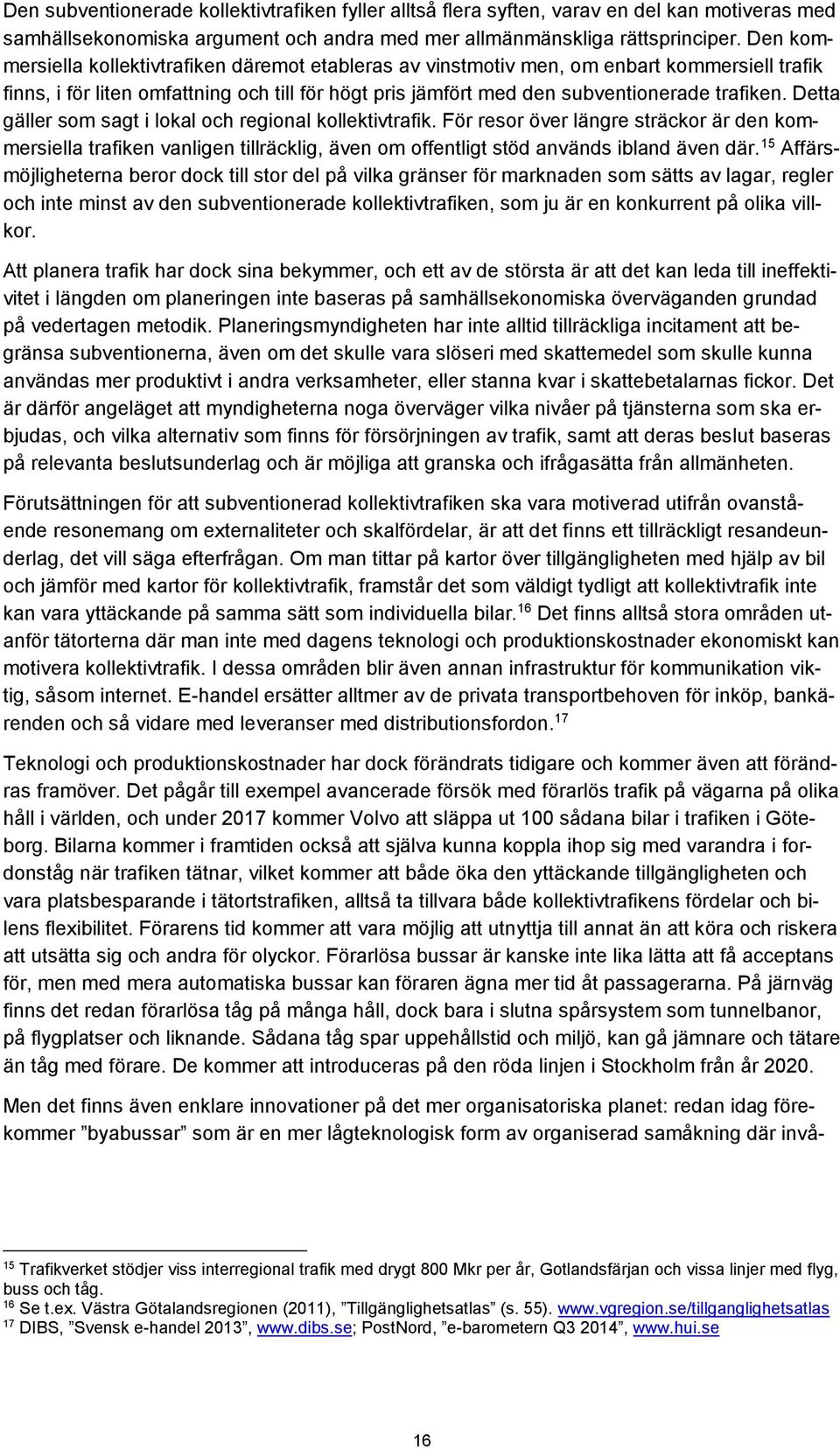 Detta gäller som sagt i lokal och regional kollektivtrafik. För resor över längre sträckor är den kommersiella trafiken vanligen tillräcklig, även om offentligt stöd används ibland även där.