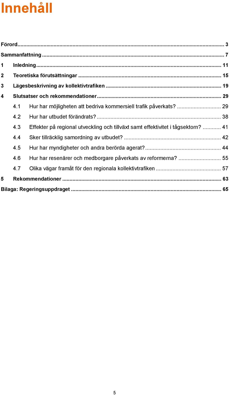 3 Effekter på regional utveckling och tillväxt samt effektivitet i tågsektorn?... 41 4.4 Sker tillräcklig samordning av utbudet?... 42 4.