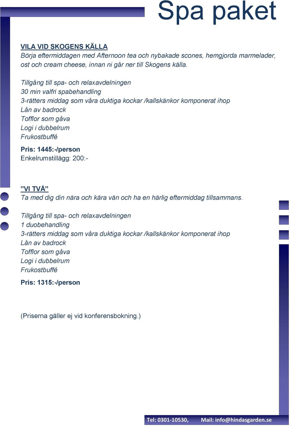 30 min valfri spabehandling Pris: 1445:-/person Enkelrumstillägg: 200:- VI TVÅ Ta med dig din nära