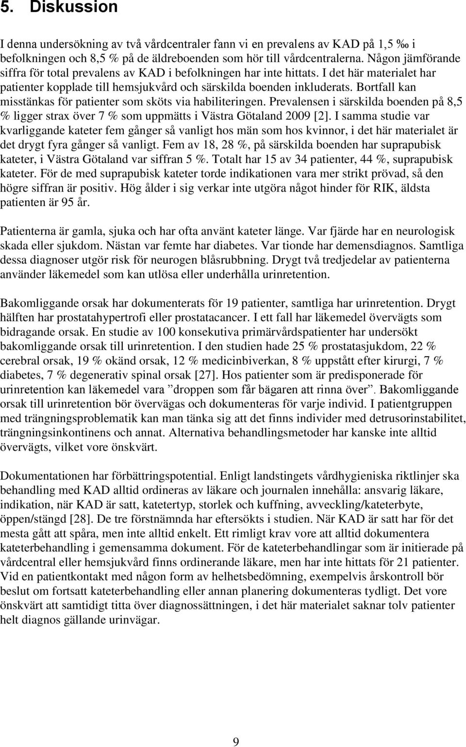 Bortfall kan misstänkas för patienter som sköts via habiliteringen. Prevalensen i särskilda boenden på 8,5 % ligger strax över 7 % som uppmätts i Västra Götaland 2009 [2].