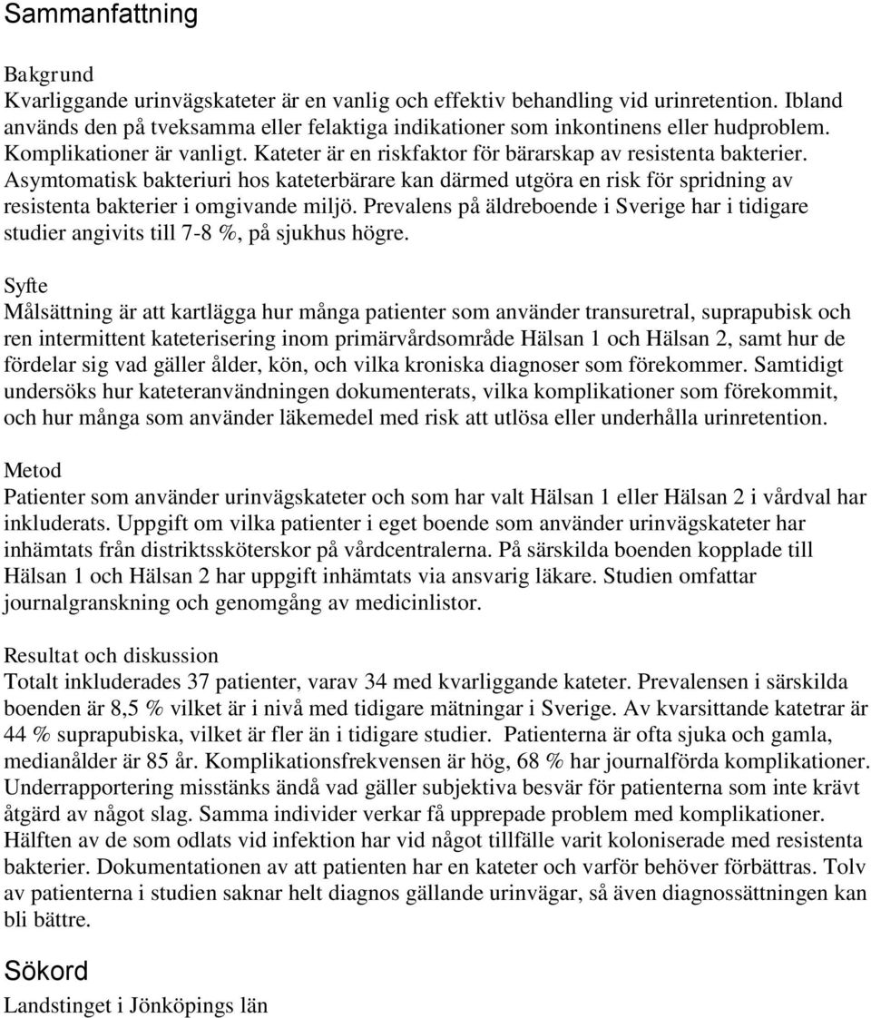 Asymtomatisk bakteriuri hos kateterbärare kan därmed utgöra en risk för spridning av resistenta bakterier i omgivande miljö.