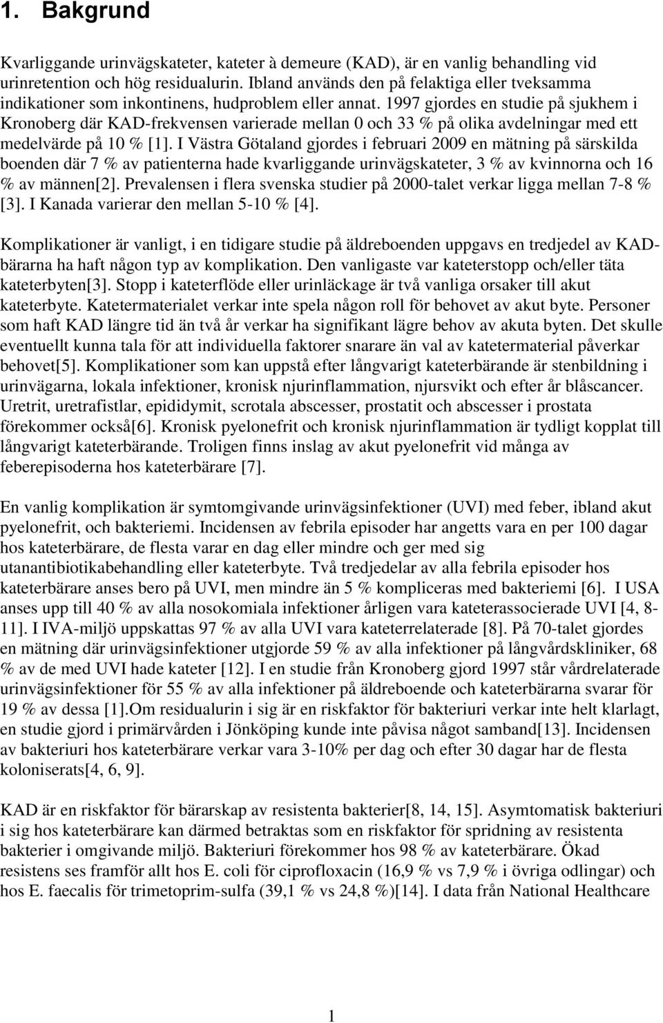 1997 gjordes en studie på sjukhem i Kronoberg där KAD-frekvensen varierade mellan 0 och 33 % på olika avdelningar med ett medelvärde på 10 % [1].