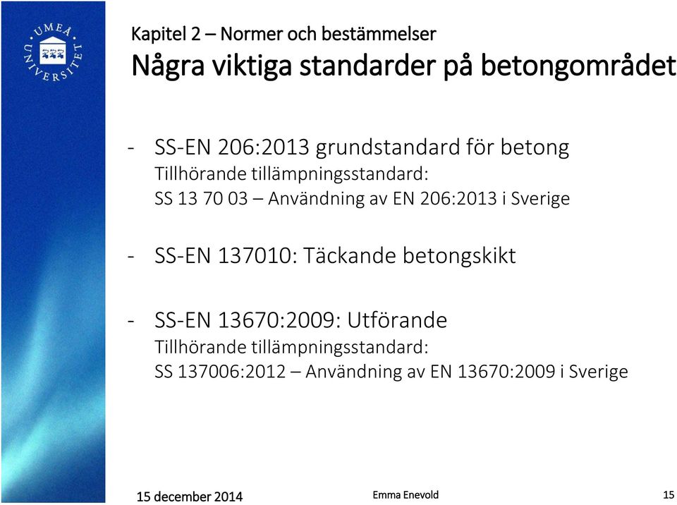 i Sverige - SS-EN 137010: Täckande betongskikt - SS-EN 13670:2009: Utförande Tillhörande