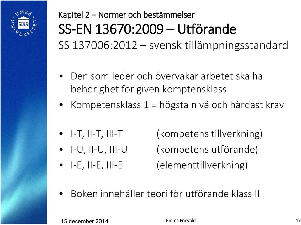 nivå och hårdast krav I-T, II-T, III-T I-U, II-U, III-U I-E, II-E, III-E (kompetens tillverkning)