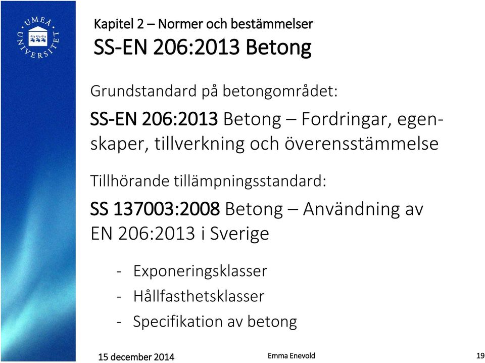 Tillhörande tillämpningsstandard: SS 137003:2008 Betong Användning av EN 206:2013 i