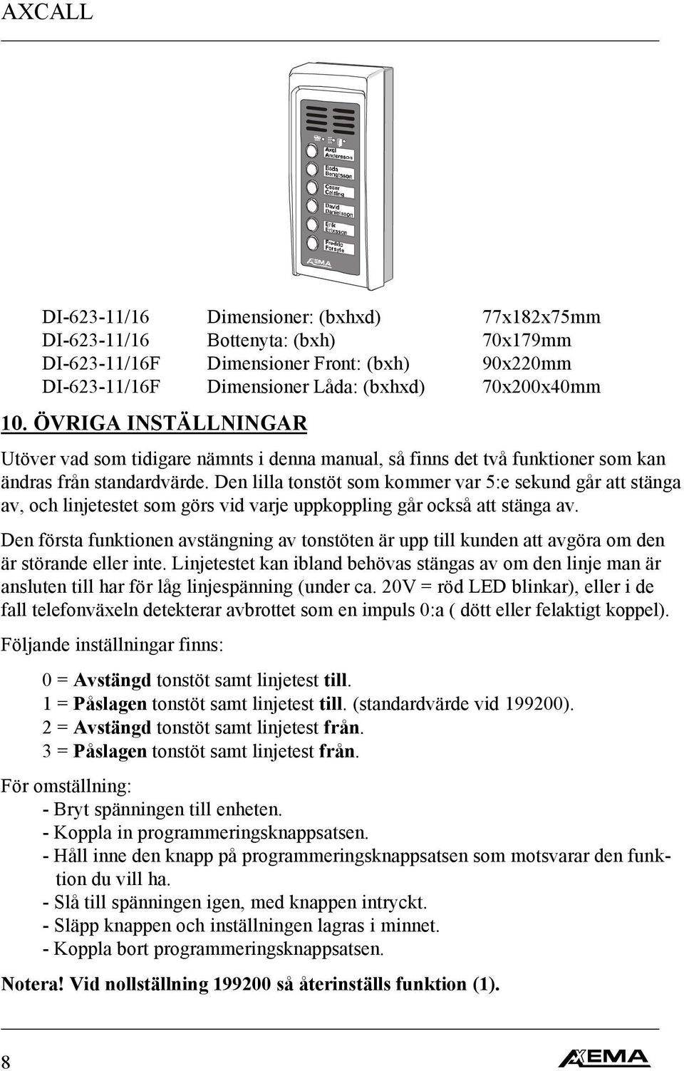 Den lilla tonstöt som kommer var 5:e sekund går att stänga av, och linjetestet som görs vid varje uppkoppling går också att stänga av.