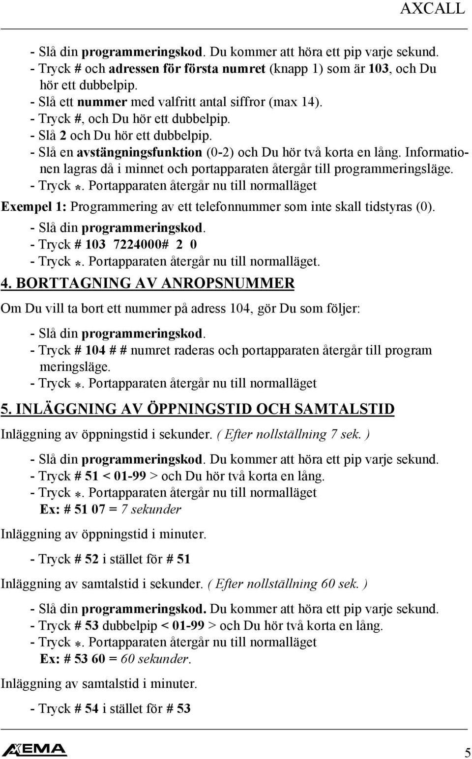 Informationen lagras då i minnet och portapparaten återgår till programmeringsläge. - Tryck *.