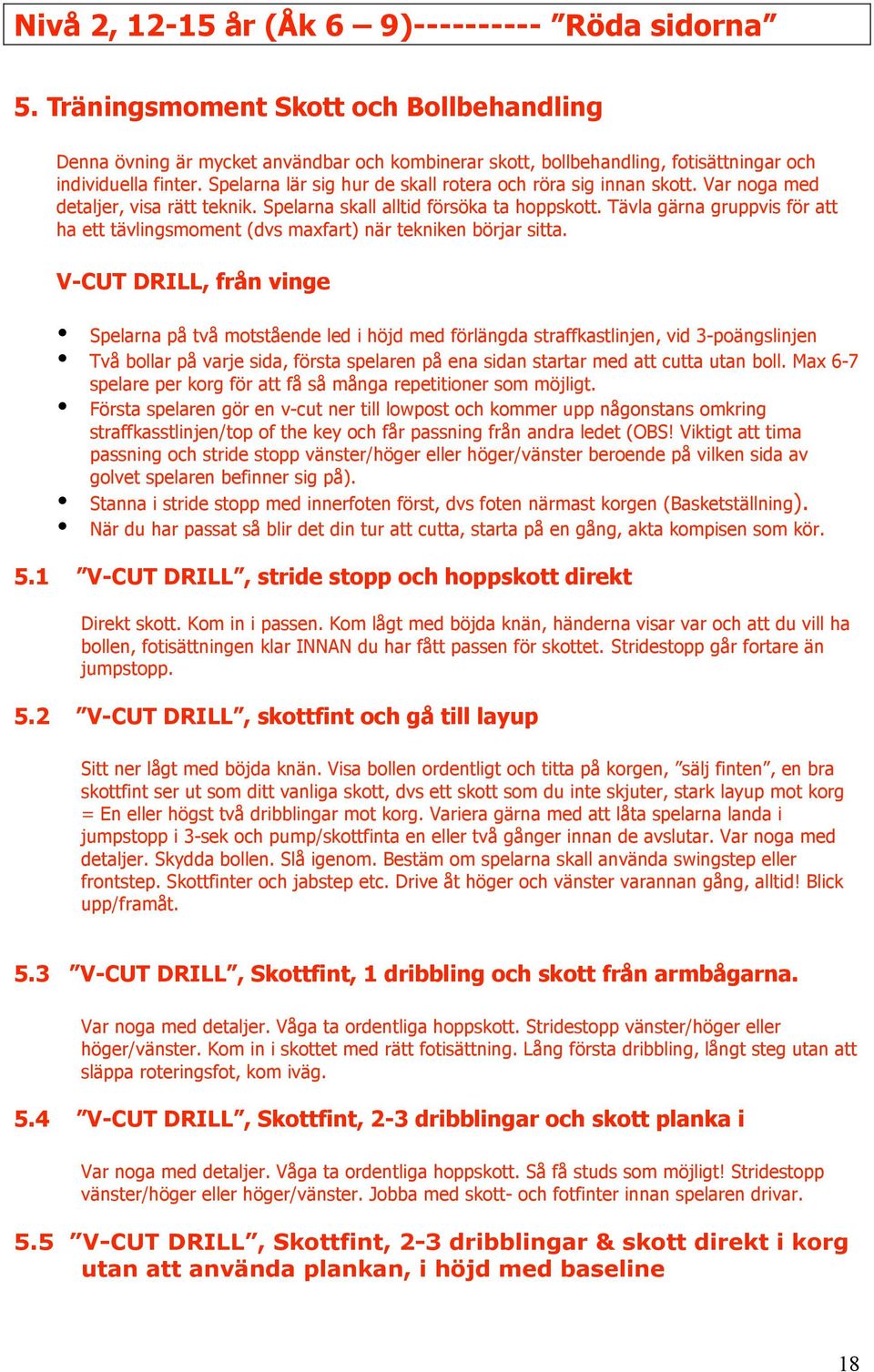 Spelarna lär sig hur de skall rotera och röra sig innan skott. Var noga med detaljer, visa rätt teknik. Spelarna skall alltid försöka ta hoppskott.