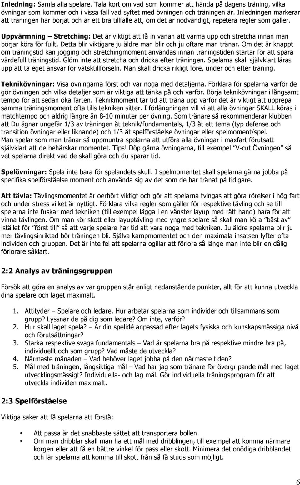 Uppvärmning Stretching: Det är viktigt att få in vanan att värma upp och stretcha innan man börjar köra för fullt. Detta blir viktigare ju äldre man blir och ju oftare man tränar.