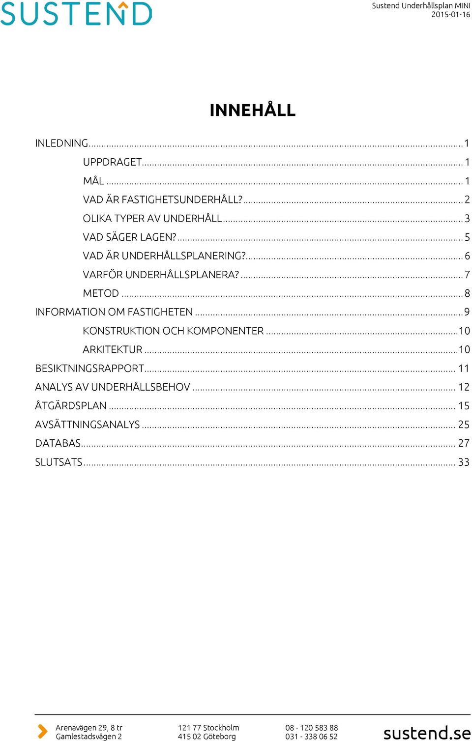 .. 8 INFORMATION OM FASTIGHETEN... 9 KONSTRUKTION OCH KOMPONENTER...10 ARKITEKTUR...10 BESIKTNINGSRAPPORT.