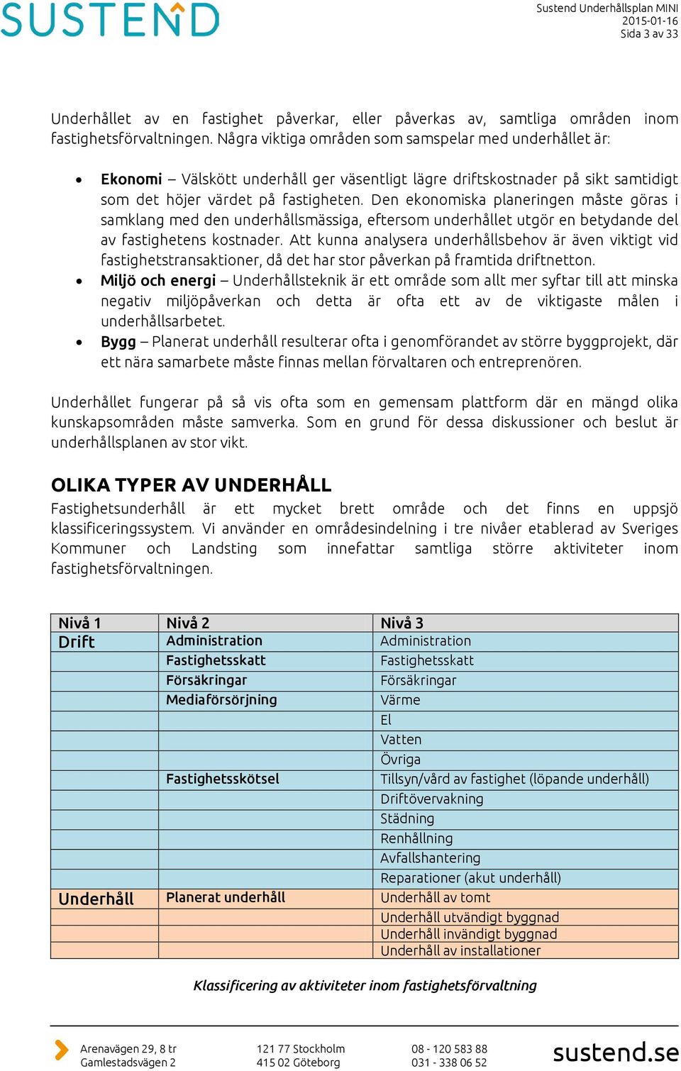 Den ekonomiska planeringen måste göras i samklang med den underhållsmässiga, eftersom underhållet utgör en betydande del av fastighetens kostnader.