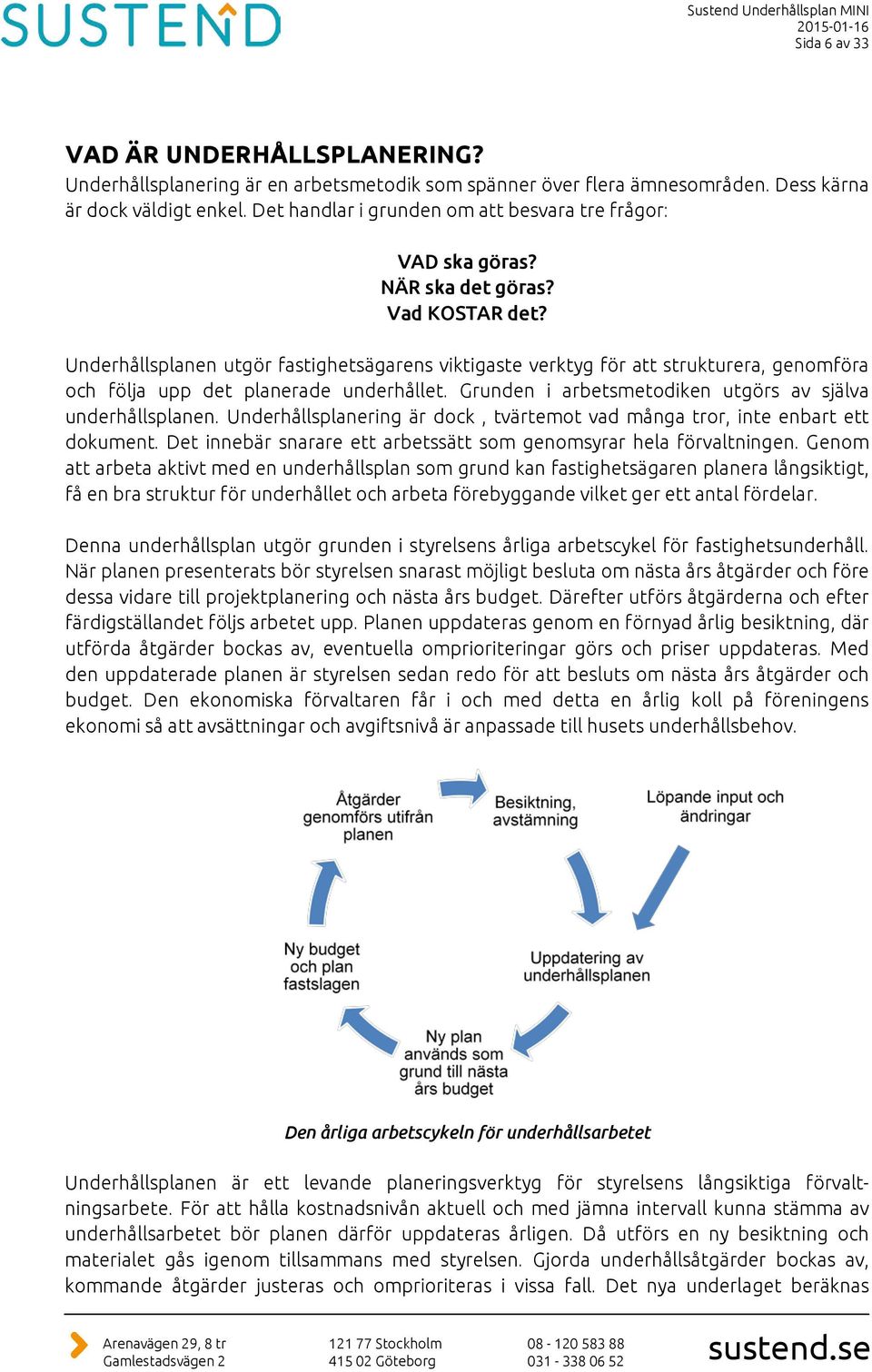 Underhållsplanen utgör fastighetsägarens viktigaste verktyg för att strukturera, genomföra och följa upp det planerade underhållet. Grunden i arbetsmetodiken utgörs av själva underhållsplanen.