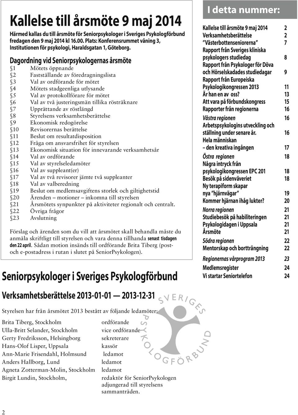 Dagordning vid Seniorpsykologernas årsmöte 1 Mötets öppnande 2 Fastställande av föredragningslista 3 Val av ordförande för mötet 4 Mötets stadgeenliga utlysande 5 Val av protokollförare för mötet 6