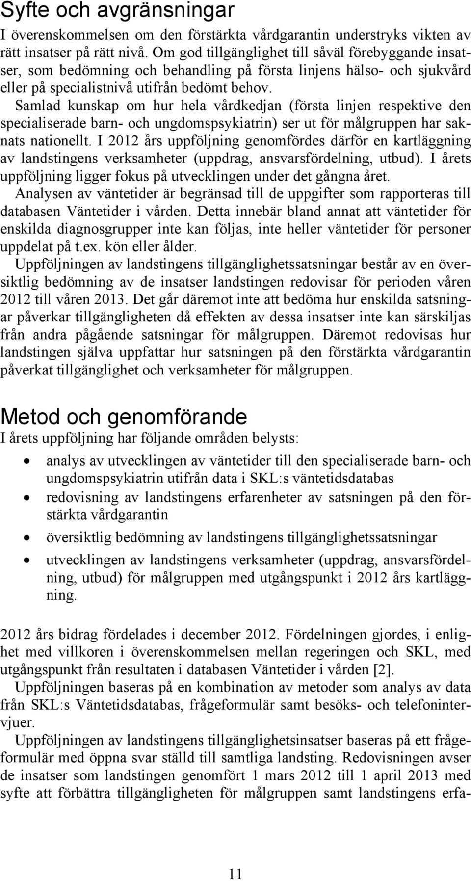 Samlad kunskap om hur hela vårdkedjan (första linjen respektive den specialiserade barn- och ungdomspsykiatrin) ser ut för målgruppen har saknats nationellt.