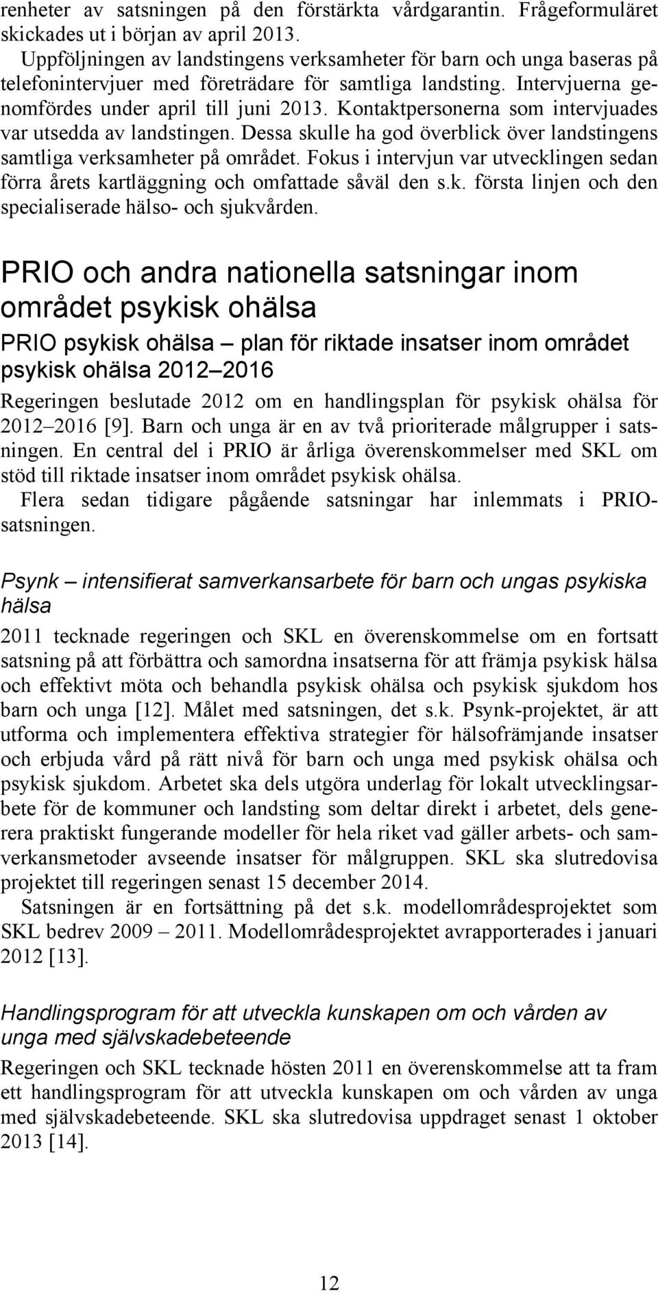 Kontaktpersonerna som intervjuades var utsedda av landstingen. Dessa skulle ha god överblick över landstingens samtliga verksamheter på området.