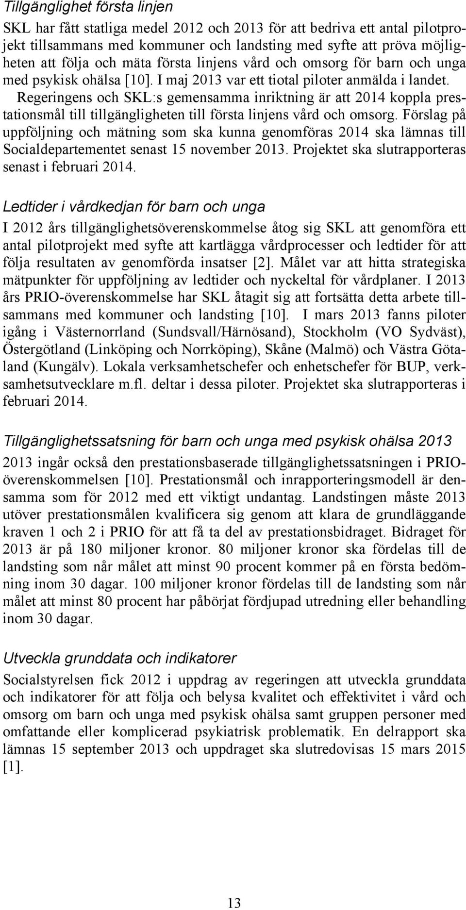 Regeringens och SKL:s gemensamma inriktning är att 2014 koppla prestationsmål till tillgängligheten till första linjens vård och omsorg.