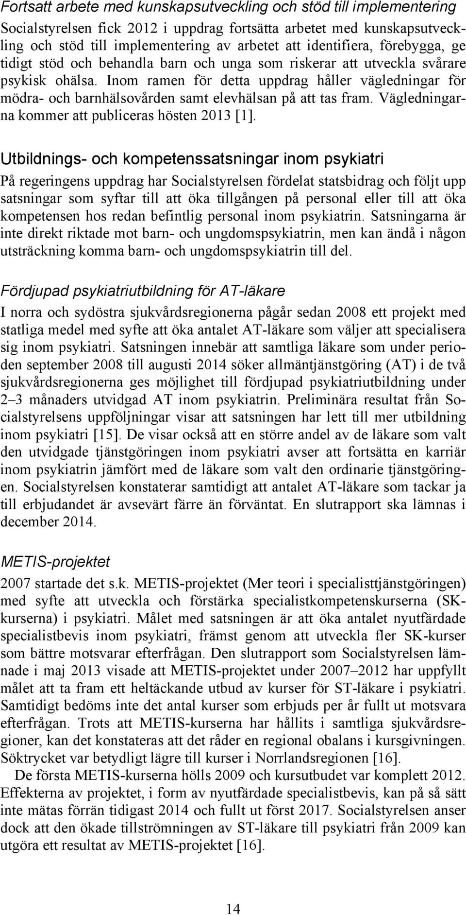 Inom ramen för detta uppdrag håller vägledningar för mödra- och barnhälsovården samt elevhälsan på att tas fram. Vägledningarna kommer att publiceras hösten 2013 [1].