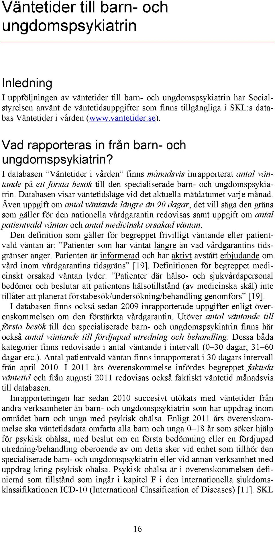 I databasen Väntetider i vården finns månadsvis inrapporterat antal väntande på ett första besök till den specialiserade barn- och ungdomspsykiatrin.