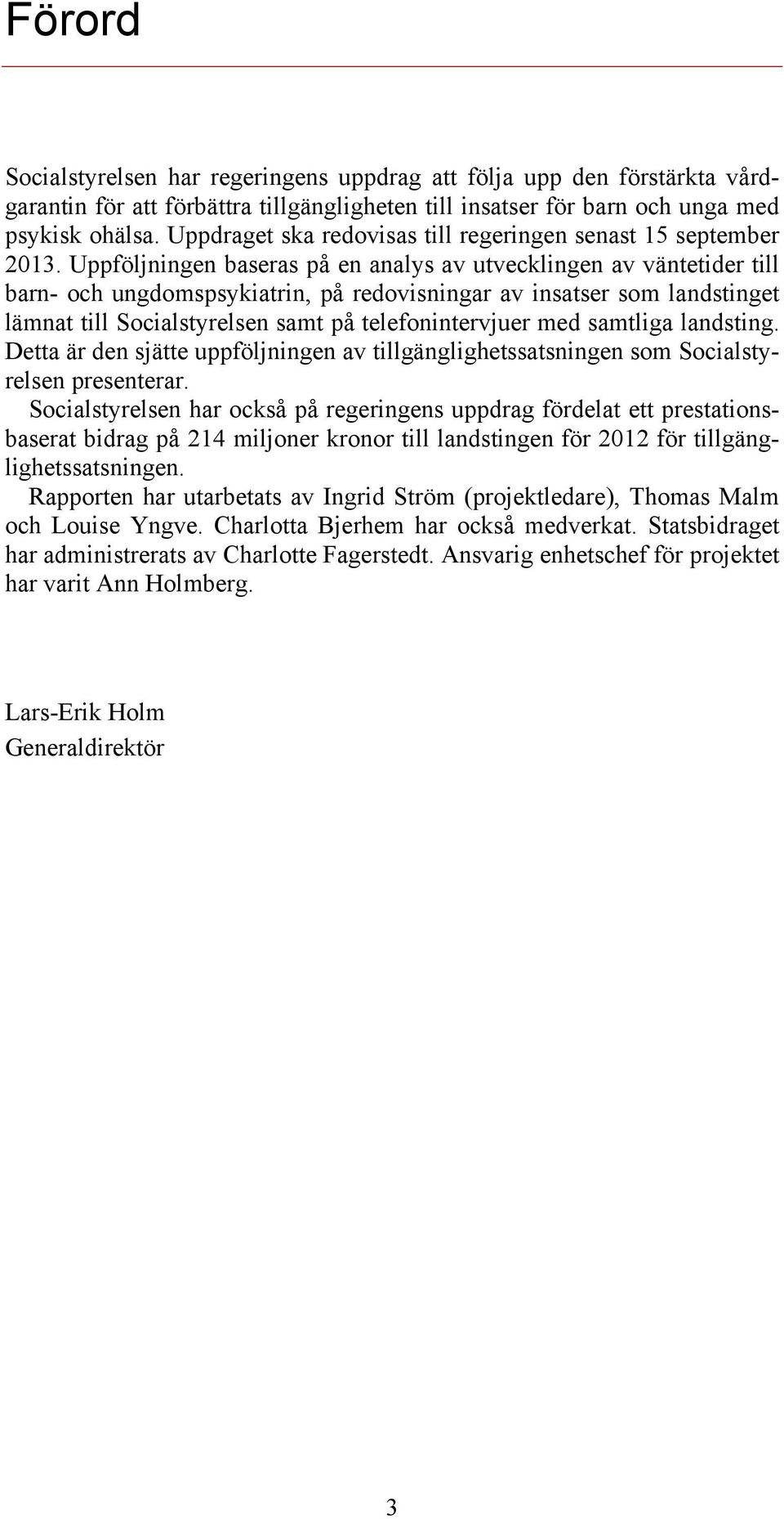 Uppföljningen baseras på en analys av utvecklingen av väntetider till barn- och ungdomspsykiatrin, på redovisningar av insatser som landstinget lämnat till Socialstyrelsen samt på telefonintervjuer