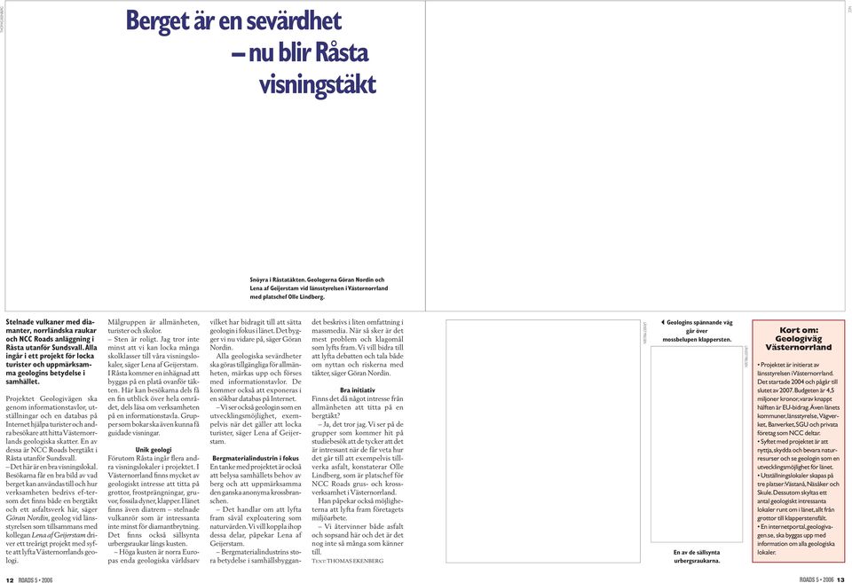 Här finns också ett asfaltsverk som producerar cirka 50 000 ton/år. Anläggningen har 17 året runt-anställda plus ytterligare ett 20-tal under sommartid.