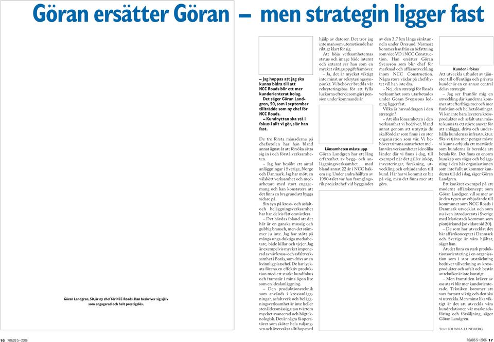 Kundnyttan ska stå i fokus i allt vi gör, slår han fast. De tre första månaderna på chefsstolen har han bland annat ägnat åt att försöka sätta sig in i och förstå verksamheten.