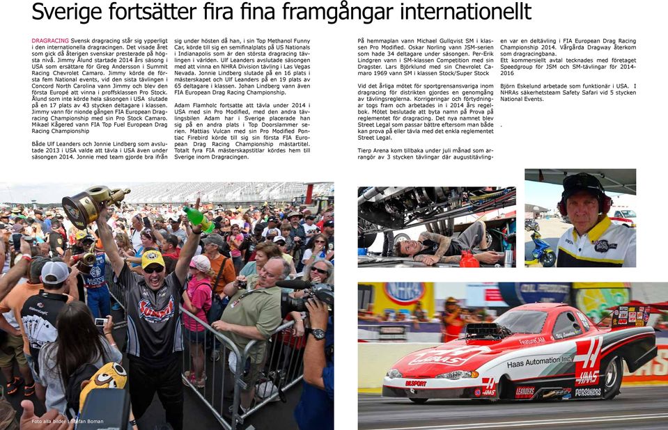 Jimmy körde de första fem National events, vid den sista tävlingen i Concord North Carolina vann Jimmy och blev den första Europé att vinna i proffsklassen Pro Stock.