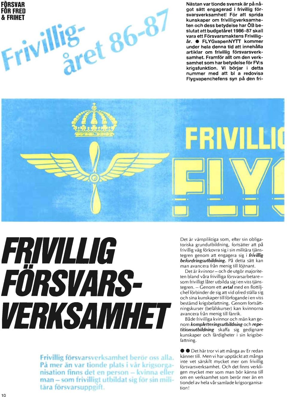 FLYGvapen NYTT kommer under hela denna tid att innehålla artiklar om frivillig försvarsverksamhet. Framför allt om den verksamhet som har betydelse för FV:s krigsfunktion.