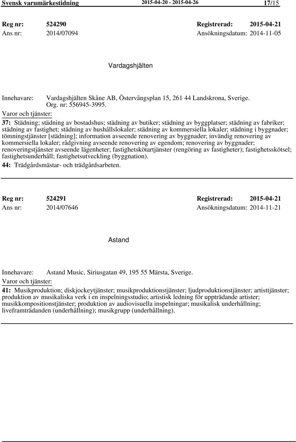 37: Städning; städning av bostadshus; städning av butiker; städning av byggplatser; städning av fabriker; städning av fastighet; städning av hushållslokaler; städning av kommersiella lokaler;