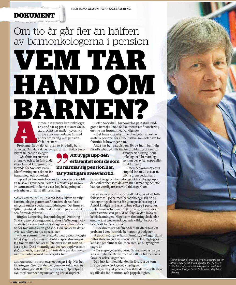 Problemet är att det tar 15 år att bli färdig barnonkolog. Och det saknas pengar till att utbilda barnläkare till barnonkologer.