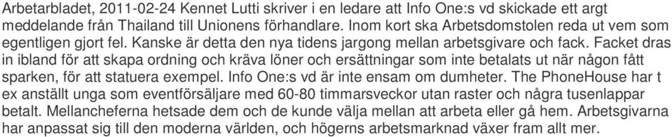 Facket dras in ibland för att skapa ordning och kräva löner och ersättningar som inte betalats ut när någon fått sparken, för att statuera exempel. Info One:s vd är inte ensam om dumheter.