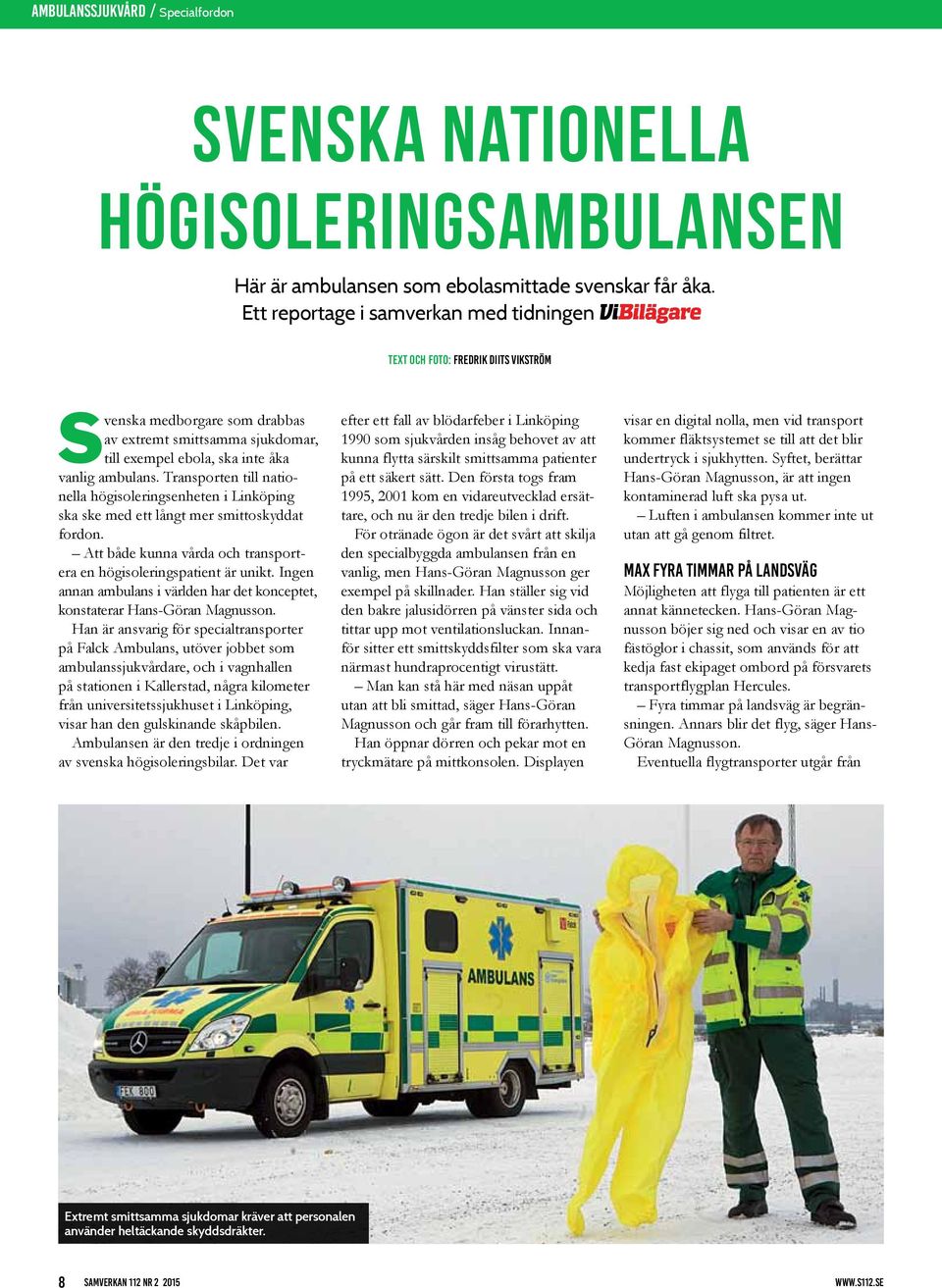 ambulans. Transporten till nationella högisoleringsenheten i Linköping ska ske med ett långt mer smittoskyddat fordon. Att både kunna vårda och transportera en högisoleringspatient är unikt.