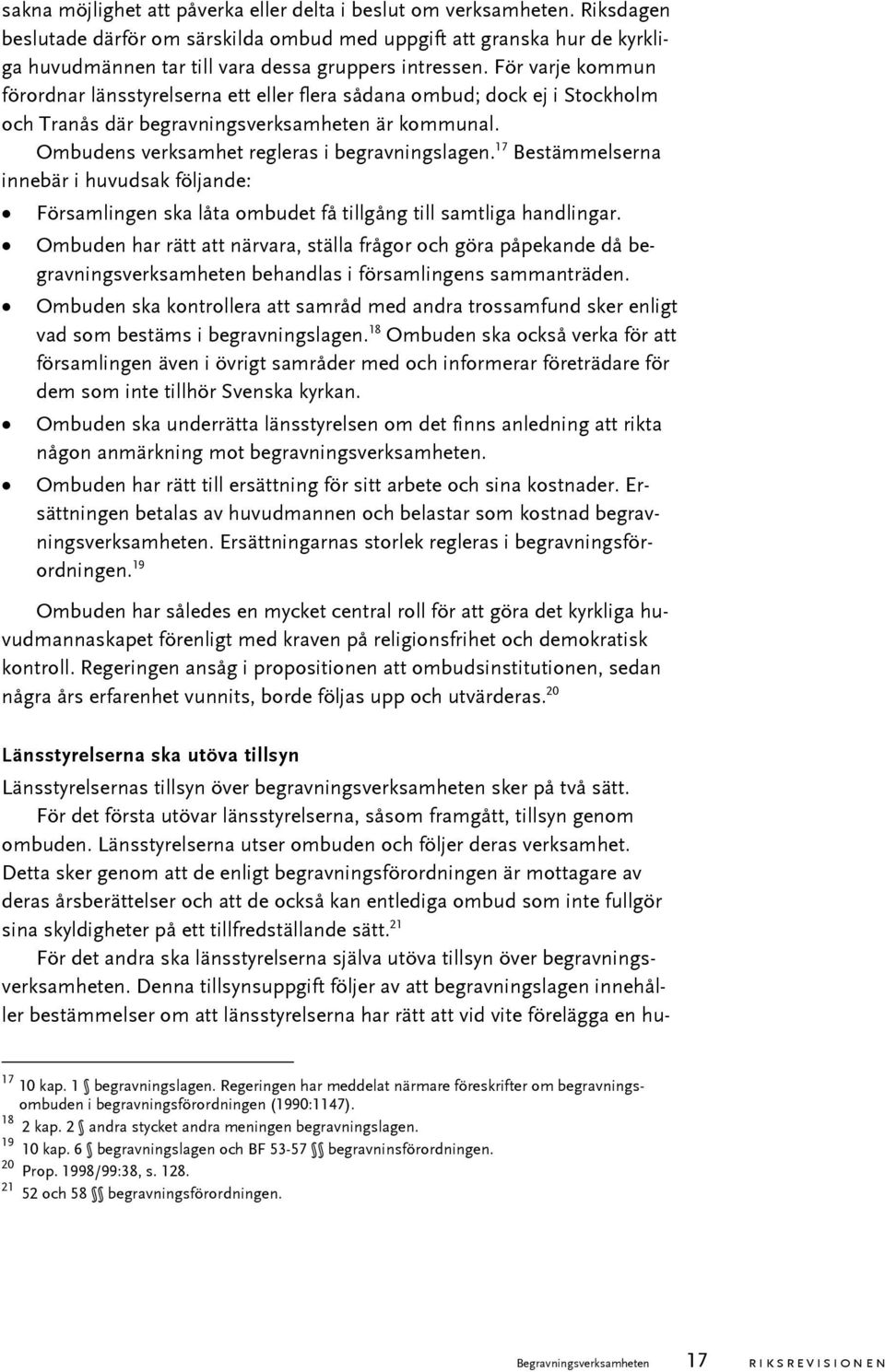 För varje kommun förordnar länsstyrelserna ett eller flera sådana ombud; dock ej i Stockholm och Tranås där begravningsverksamheten är kommunal. Ombudens verksamhet regleras i begravningslagen.