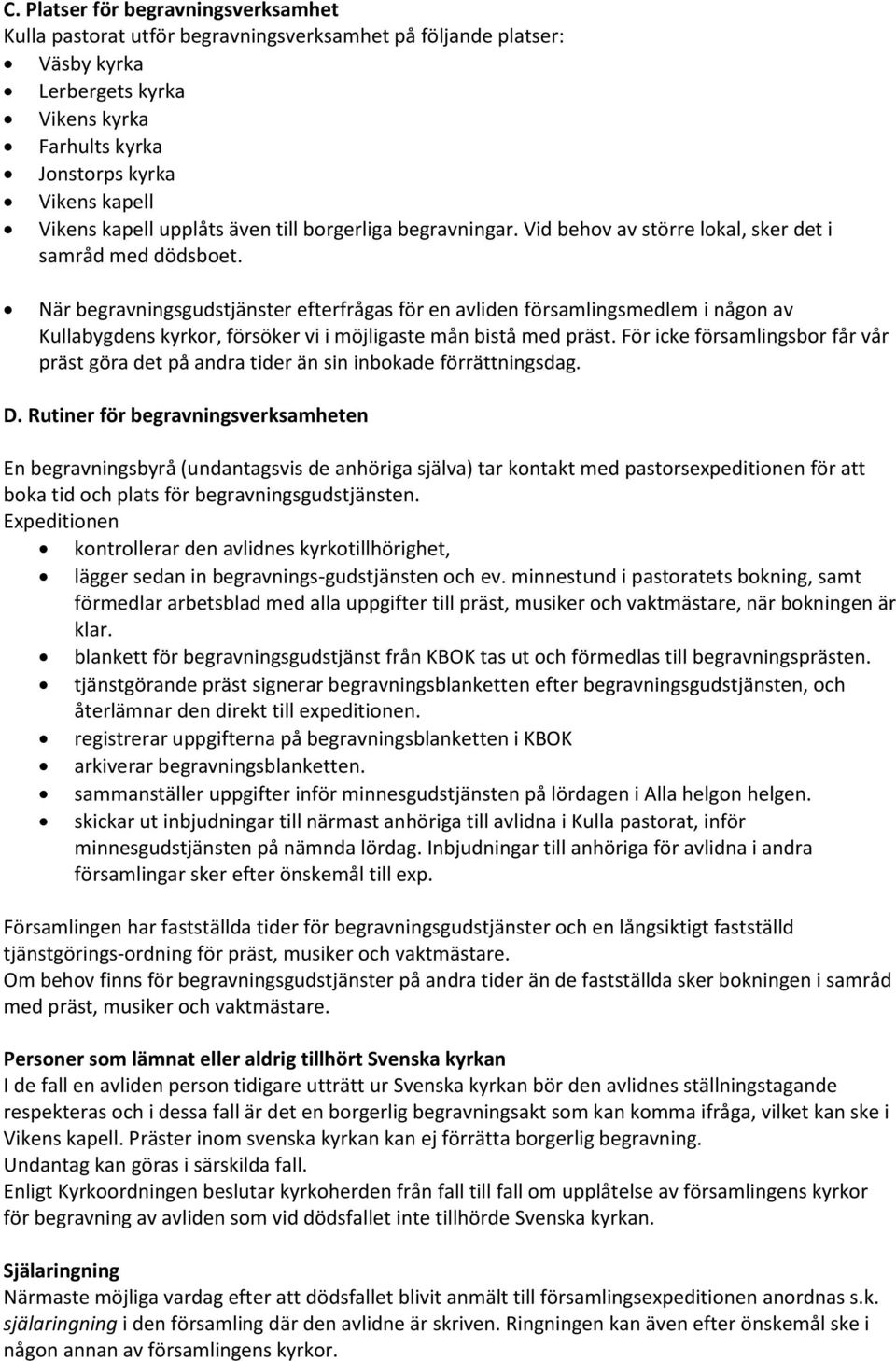 När begravningsgudstjänster efterfrågas för en avliden församlingsmedlem i någon av Kullabygdens kyrkor, försöker vi i möjligaste mån bistå med präst.