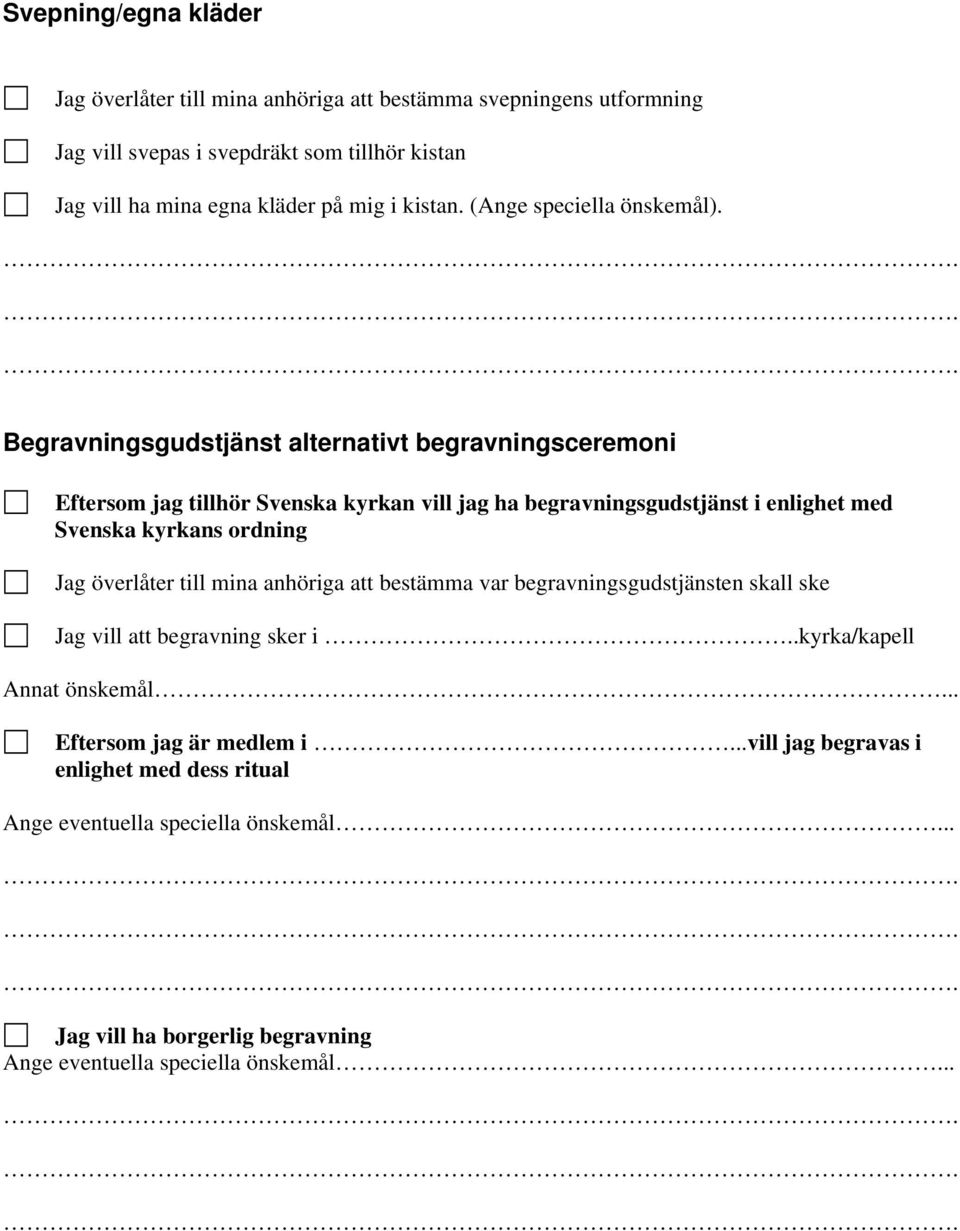 Begravningsgudstjänst alternativt begravningsceremoni Eftersom jag tillhör Svenska kyrkan vill jag ha begravningsgudstjänst i enlighet med Svenska kyrkans ordning Jag