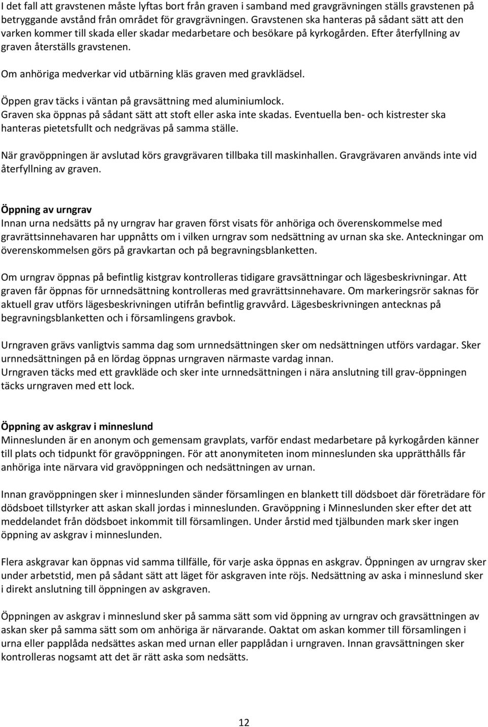 Om anhöriga medverkar vid utbärning kläs graven med gravklädsel. Öppen grav täcks i väntan på gravsättning med aluminiumlock. Graven ska öppnas på sådant sätt att stoft eller aska inte skadas.