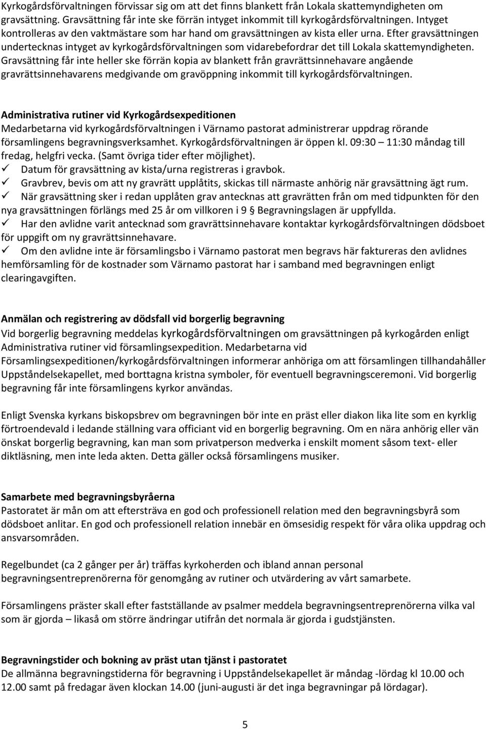 Efter gravsättningen undertecknas intyget av kyrkogårdsförvaltningen som vidarebefordrar det till Lokala skattemyndigheten.