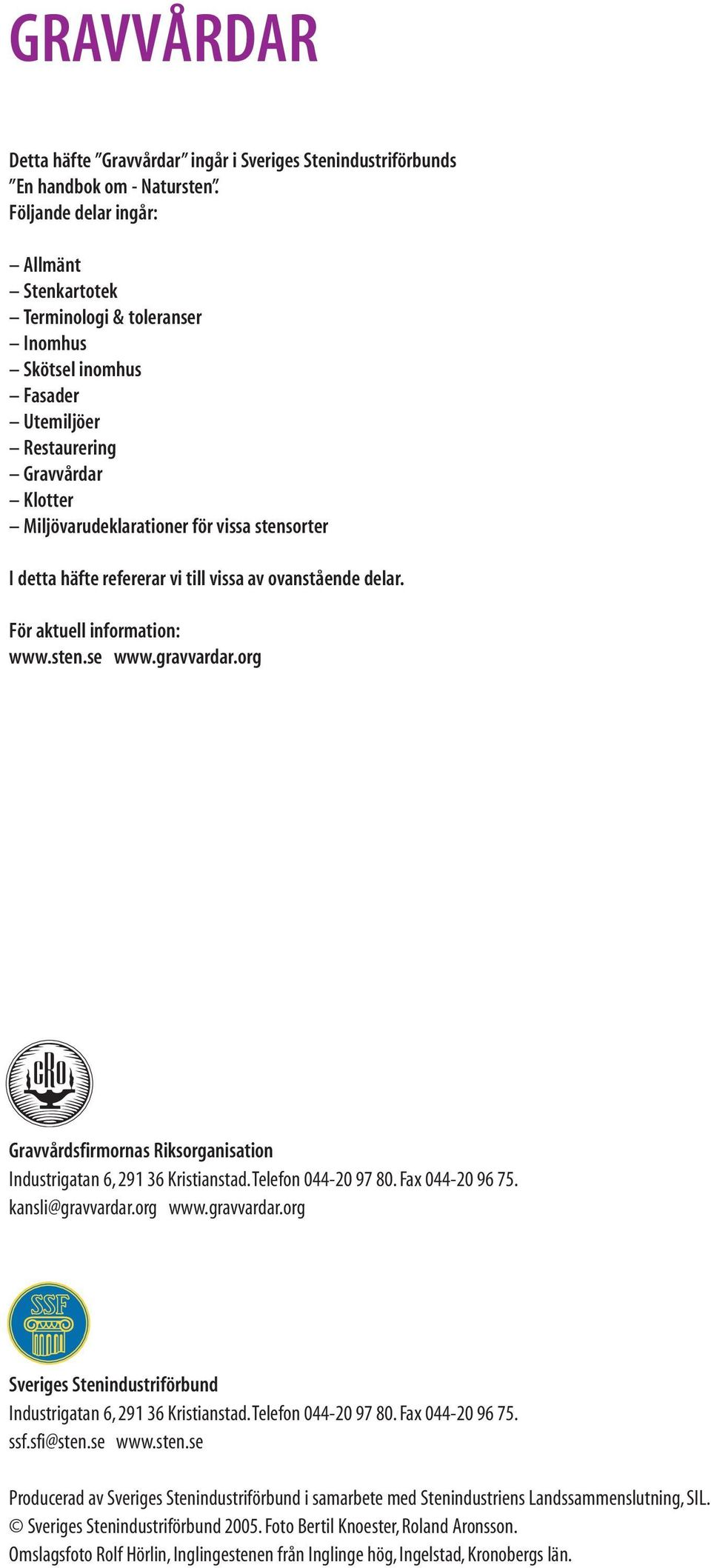 häfte refererar vi till vissa av ovanstående delar. För aktuell information: www.sten.se www.gravvardar.org Gravvårdsfirmornas Riksorganisation Industrigatan 6, 291 36 Kristianstad.