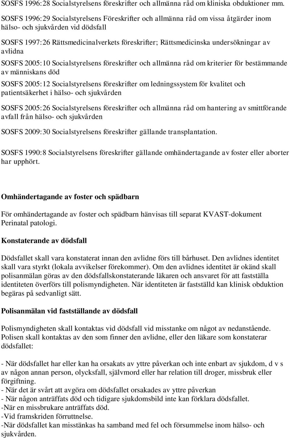 av avlidna SOSFS 2005:10 Socialstyrelsens föreskrifter och allmänna råd om kriterier för bestämmande av människans död SOSFS 2005:12 Socialstyrelsens föreskrifter om ledningssystem för kvalitet och