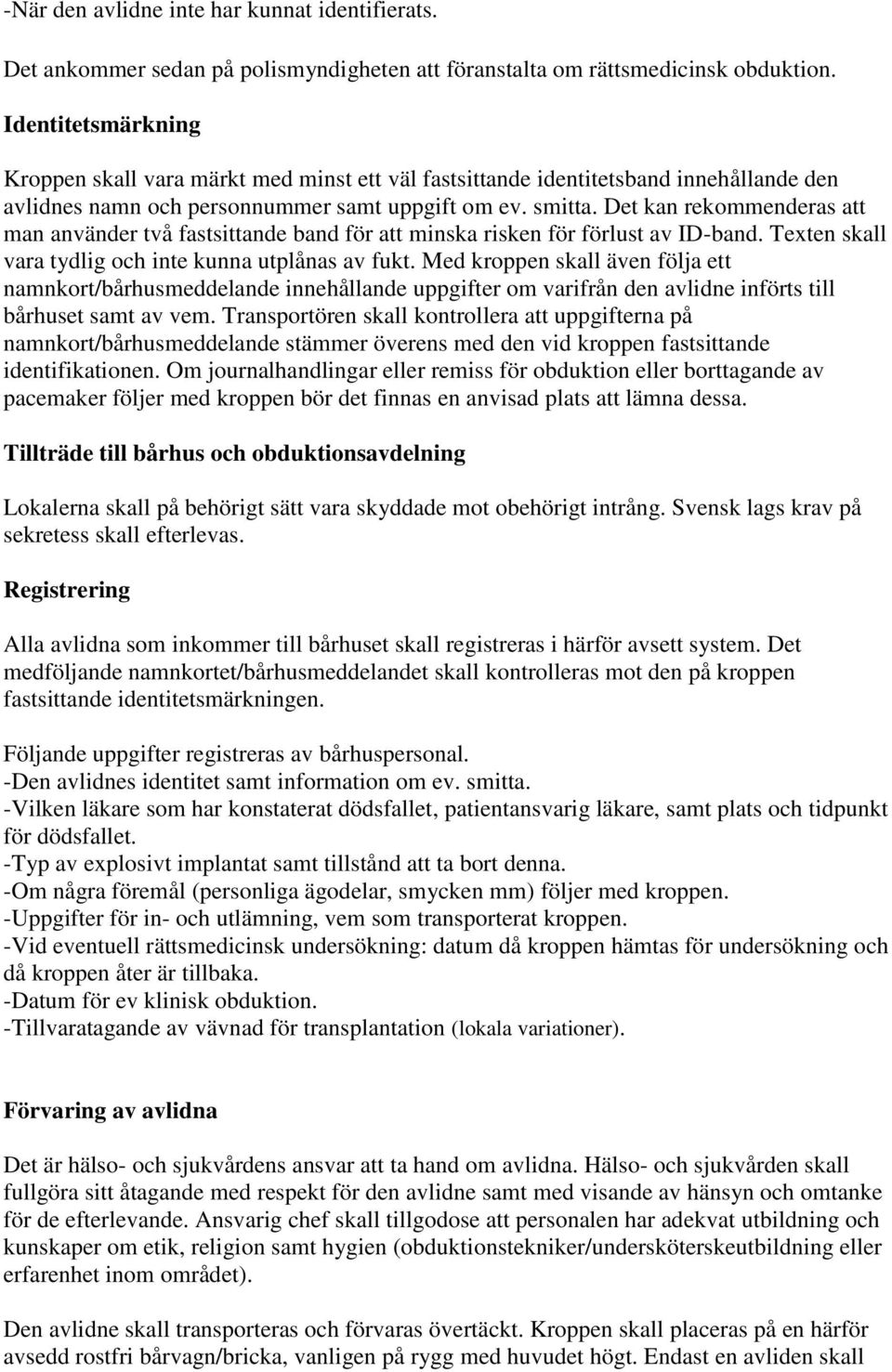 Det kan rekommenderas att man använder två fastsittande band för att minska risken för förlust av ID-band. Texten skall vara tydlig och inte kunna utplånas av fukt.